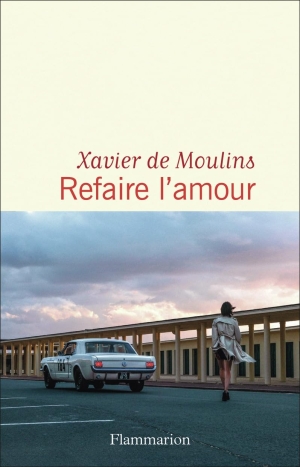Xavier de Moulins – Refaire l’amour